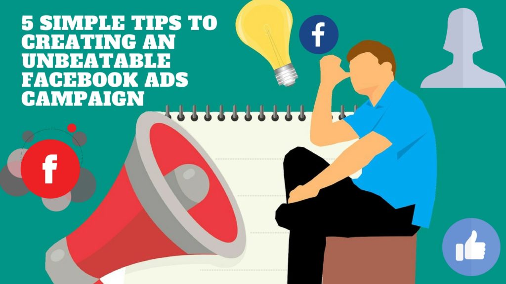 5 Simple Tips to Creating an Unbeatable Facebook Ads Campaign-